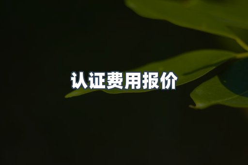 认证费用报价